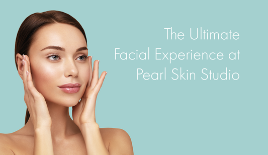 The Ultimate Facial Experience at Pearl Skin Studio - Pearl Skin Studio